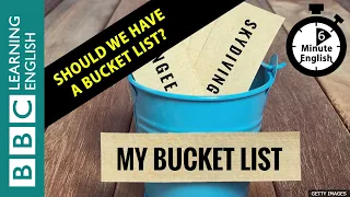 Should we have a bucket list? 6 Minute English