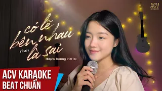 ACV Karaoke | Có Lẽ Bên Nhau Là Sai - Huyền Tranng | Beat Tone Nữ Chuẩn