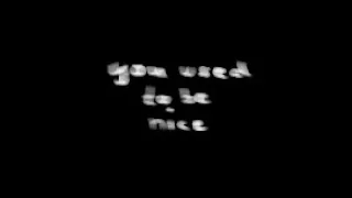 you used to be nice.