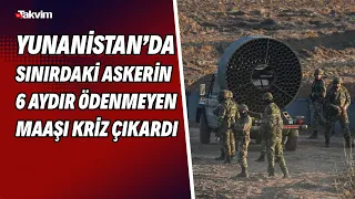 Yunanistan’da sınırdaki askerin 6 aydır ödenmeyen maaşı kriz çıkardı