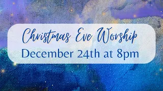 Christmas Eve Worship - Sunday 8pm Worship Service - December 24, 2023