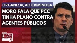 Sergio Moro fala que PCC tinha plano de ataque contra agentes públicos