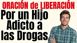 Oración de liberación por un hijo adicto a las drogas - Oración por un hijo adicto