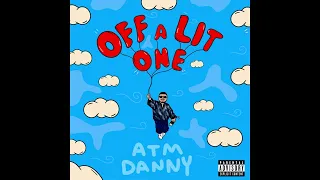 ATM Danny - "Off A Lit One" OFFICIAL VERSION