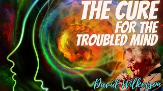 The Cure for the Troubled Mind | David Wilkerson | Must Hear Message