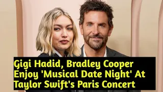 Gigi Hadid, Bradley Cooper Enjoy 'Musical Date Night' At Taylor Swift's Paris Concert#taylorswift