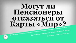 Могут ли Пенсионеры отказаться от Карты «Мир»