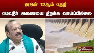 ஜூன் 12ஆம் தேதி மேட்டூர் அணையை திறக்க வாய்ப்பில்லை: அமைச்சர் | PTT