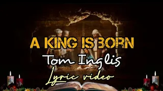 A King Is Born by Tom Inglis lyric video