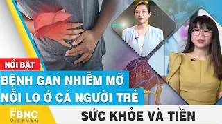 Bệnh gan nhiễm mỡ - Nỗi lo ở cả người trẻ | Sức khỏe và tiền | FBNC