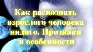 Как распознать взрослого человека индиго. Признаки и особенности ✧ Дети индиго, кристальные дети