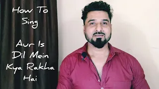 HOW TO SING AUR IS DIL MEIN KYA RAKHA HAI WITH YEMAN SINGH