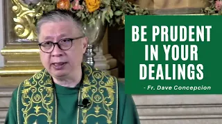 BE PRUDENT IN YOUR DEALINGS - Homily by Fr. Dave Concepcion