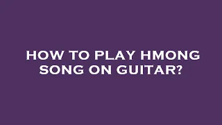 How to play hmong song on guitar?