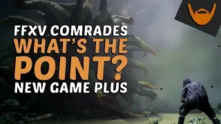 FFXV Comrades - New Game Plus / What's the point? Why bother?