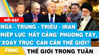 4 nước hiệp lực 'hất cẳng' phương Tây, 'xoay trục' cán cân thế giới?,Tin thế giới nổi bật trong tuần