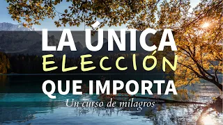 Un Curso de Milagros: LA ÚNICA ELECCIÓN QUE IMPORTA