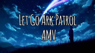 Aesthetic AMV || Let Go Ark Patrol