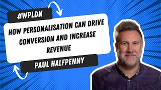 How Personalisation Can Drive Conversion and Increase Revenue | #WPLDN Talk by Paul Halfpenny