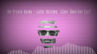 The Prince Karma - Later Bitches (ilker Demirhan Edit)