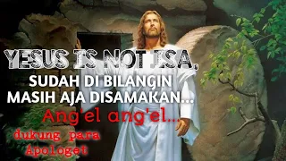 YESUS IS NOT ISA, SUDAH DI BILANGIN MASIH AJA SAMA IN DOOLLL.