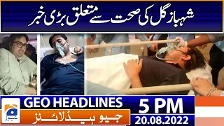 Geo News Headlines 5 PM | Shahbaz Gill Health | 20th August 2022