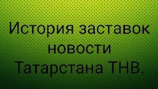 История заставок новости Татарстана ТНВ.