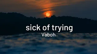 Vaboh - Sick of trying (lyrics/lyric video)