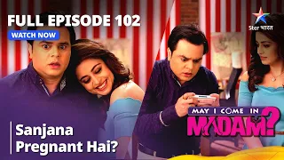 Full Episode - 102 || May I Come In Madam ||  Sanjana pregnant hai? | मे आई कम इन मैडम