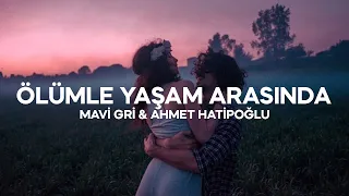 Mavi Gri & Ahmet Hatipoğlu - Ölümle Yaşam Arasında (Sözleri)