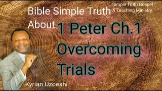 1 Peter Ch.1 Overcoming Trials By Kyrian Uzoeshi