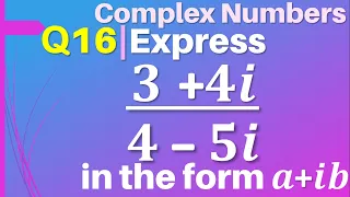 Q16 | Express (3+4i)/(4-5i) in the form a+ib | Complex Numbers | Class 11