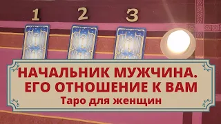 Начальник мужчина. Как он к Вам относится? Расклад таро для женщин