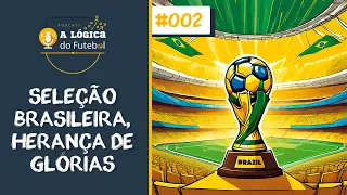EP002 - Seleção Brasileira, Herança de Glórias