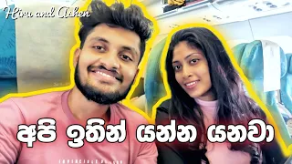 අපි ඉතින් යන්න යනවා! | We Are Leaving!! | Hiru and Ashen