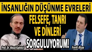 FELSEFE TANRI VE DİNLERİ SORGULUYORUM! İNSANLIĞIN DÜŞÜNME EVRELERİ | NİYAZİ KAHVECİ | FERİT ATAY