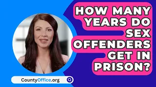 How Many Years Do Sex Offenders Get In Prison? - CountyOffice.org