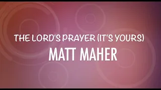 THE LORD'S PRAYER(IT'S YOURS)// MATT MAHER// LYRIC VIDEO