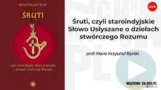 Śruti, czyli staroindyjskie Słowo Usłyszane o dziełach stwórczego Rozumu/prof Krzysztof Maria Byrski