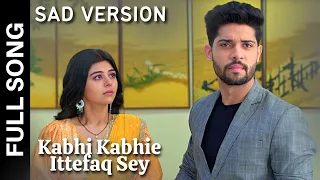 Kabhi Kabhie Ittefaq Sey Full Song (Sad Version)