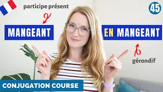 PARTICIPE PRÉSENT and GÉRONDIF in French // French Conjugation Course // Lesson 45