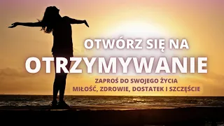 OTWÓRZ SIĘ NA OTRZYMYWANIE - miłość, zdrowie, dostatek i szczęście | Afirmacje 174hz + 417hz +741hz