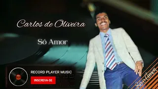Carlos de Oliveira - CD completo - Só amor - Músicas marcantes