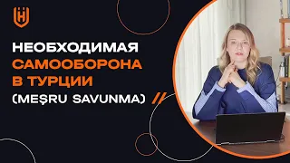 Необходимая самооборона в Турции (meşru savunma)