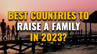 10 Best Countries to Raise a Family in 2023