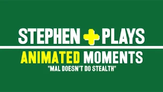 StephenPlays Animated Moments - Mal Doesn't Do Stealth