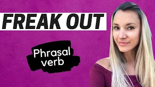 Phrasal verb: FREAK OUT