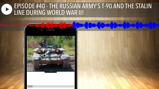 EPISODE #40 - THE RUSSIAN ARMY'S T-90 AND THE STALIN LINE DURING WORLD WAR II!