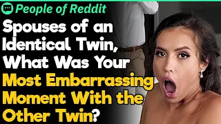 Spouses of an Identical Twins, What Was Your Most Embarrassing Moment With the Other Twin?