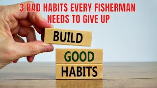 3 Bad Habits Every Fisherman Should Give Up